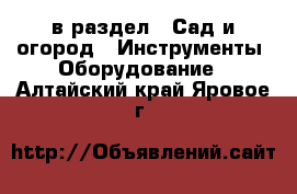  в раздел : Сад и огород » Инструменты. Оборудование . Алтайский край,Яровое г.